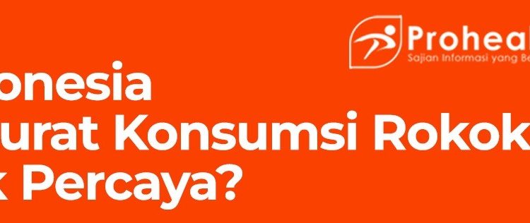 Indonesia Darurat Konsumsi Rokok, Gak Percaya?